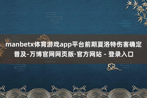 manbetx体育游戏app平台前期夏洛特伤害确定普及-万博官网网页版·官方网站 - 登录入口